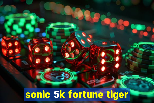 sonic 5k fortune tiger